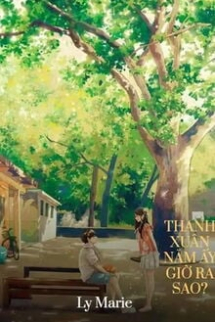 Thanh Xuân Năm Ấy Giờ Ra Sao? Thanh Xuân Năm Ấy Giờ Ra Sao?