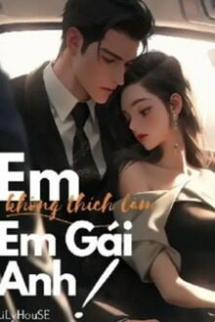 Em Không Thích Làm Em Gái Anh! Em Không Thích Làm Em Gái Anh!