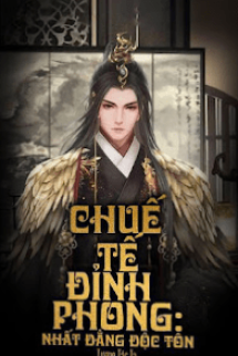 Chuế Tế Đỉnh Phong: Nhất Đẳng Độc Tôn Chuế Tế Đỉnh Phong: Nhất Đẳng Độc Tôn