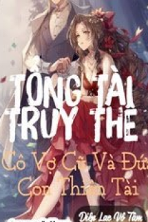 Tổng Tài Truy Thê: Cô Vợ Cũ Và Đứa Con Thiên Tài Tổng Tài Truy Thê: Cô Vợ Cũ Và Đứa Con Thiên Tài