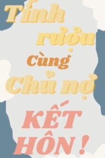 Sau Khi Tỉnh Rượu Cùng Chủ Nợ Kết Hôn Sau Khi Tỉnh Rượu Cùng Chủ Nợ Kết Hôn