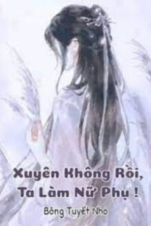 Xuyên Không Rồi, Ta Làm Nữ Phụ! Xuyên Không Rồi, Ta Làm Nữ Phụ!