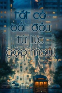 Tất Cả Bắt Đầu Từ Lúc Gặp Nhau (Quyển 1) Tất Cả Bắt Đầu Từ Lúc Gặp Nhau (Quyển 1)