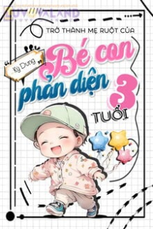 Trở Thành Mẹ Ruột Của Bé Con Phản Diện Ba Tuổi Trở Thành Mẹ Ruột Của Bé Con Phản Diện Ba Tuổi