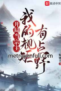 Bắt Đầu Làm Tông Chủ: Quy Củ Của Ta Có Chút Dã Bắt Đầu Làm Tông Chủ: Quy Củ Của Ta Có Chút Dã