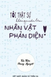 Tôi Thực Sự Không Muốn Làm Nhân Vật Phản Diện! Tôi Thực Sự Không Muốn Làm Nhân Vật Phản Diện!