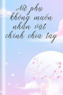 Nữ Phụ Không Muốn Nhân Vật Chính Chia Tay (Nữ Phụ Không Muốn Nam Nữ Chính Chia Tay) Nữ Phụ Không Muốn Nhân Vật Chính Chia Tay (Nữ Phụ Không Muốn Nam Nữ Chính Chia Tay)