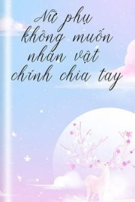 Nữ Phụ Không Muốn Nhân Vật Chính Chia Tay (Nữ Phụ Không Muốn Nam Nữ Chính Chia Tay)