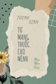 Trọng Sinh Tự Mang Thuốc Cho Mình Trọng Sinh Tự Mang Thuốc Cho Mình
