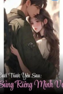 Cưới Trước Yêu Sau: Sủng Riêng Mình Vợ Cưới Trước Yêu Sau: Sủng Riêng Mình Vợ