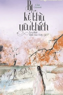 Bị Kẻ Thù Yêu Thích Ta Phải Làm Sao Bây Giờ? Bị Kẻ Thù Yêu Thích Ta Phải Làm Sao Bây Giờ?