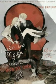 Luôn Có Người Điên Cuồng Cố Chấp Muốn Độc Chiếm Tôi Luôn Có Người Điên Cuồng Cố Chấp Muốn Độc Chiếm Tôi