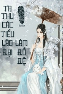 Ta Thu Các Tiểu Lão Đại Làm Đồ Đệ Ta Thu Các Tiểu Lão Đại Làm Đồ Đệ