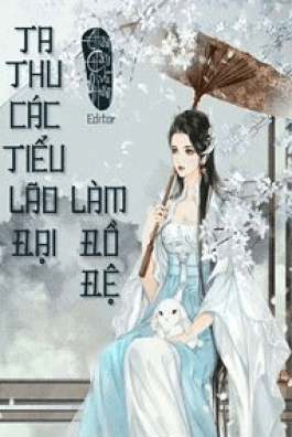 Ta Thu Các Tiểu Lão Đại Làm Đồ Đệ