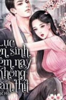 Lục Tiên Sinh Đêm Nay Không Ăn Thịt Lục Tiên Sinh Đêm Nay Không Ăn Thịt