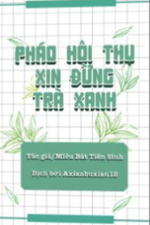 Pháo Hôi Thụ Xin Đừng Trà Xanh Pháo Hôi Thụ Xin Đừng Trà Xanh
