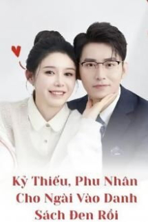 Kỷ Thiếu, Phu Nhân Cho Ngài Vào Danh Sách Đen Rồi Kỷ Thiếu, Phu Nhân Cho Ngài Vào Danh Sách Đen Rồi