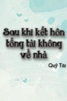 Sau Khi Kết Hôn Tổng Tài Không Về Nhà Sau Khi Kết Hôn Tổng Tài Không Về Nhà