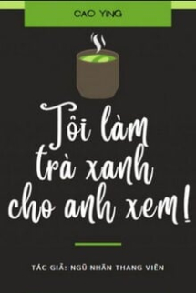 Tôi Làm Trà Xanh Cho Anh Xem! Tôi Làm Trà Xanh Cho Anh Xem!