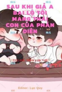 Sau Khi Giả A Bại Lộ, Tôi Mang Thai Con Của Phản Diện Sau Khi Giả A Bại Lộ, Tôi Mang Thai Con Của Phản Diện