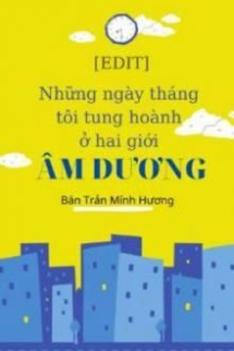 Những Năm Tháng Tôi Tung Hoành Ở Hai Giới Âm Dương Những Năm Tháng Tôi Tung Hoành Ở Hai Giới Âm Dương