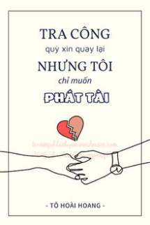 Tra Công Quỳ Xin Quay Lại Nhưng Tôi Chỉ Muốn Phát Tài Tra Công Quỳ Xin Quay Lại Nhưng Tôi Chỉ Muốn Phát Tài