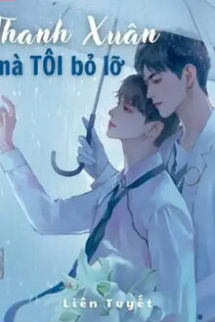 Thanh Xuân Mà Tôi Bỏ Lỡ Thanh Xuân Mà Tôi Bỏ Lỡ