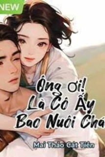 Ông Ơi! Là Cô Ấy Bao Nuôi Cháu Ông Ơi! Là Cô Ấy Bao Nuôi Cháu