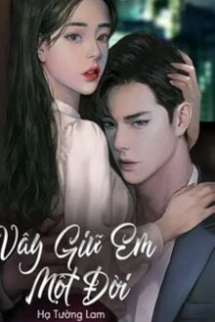 Vây Giữ Em Một Đời Vây Giữ Em Một Đời