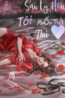 Sau Ly Hôn, Tôi Muốn Trả Thù Sau Ly Hôn, Tôi Muốn Trả Thù
