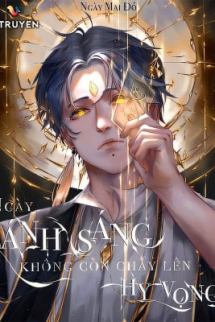 Ngày Ánh Sáng Không Còn Cháy Lên Hy Vọng Ngày Ánh Sáng Không Còn Cháy Lên Hy Vọng