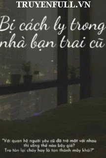 Bị Cách Ly Trong Nhà Bạn Trai Cũ Bị Cách Ly Trong Nhà Bạn Trai Cũ
