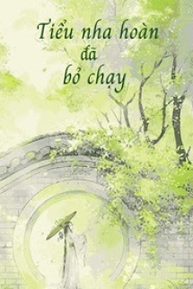 Tiểu Nha Hoàn Đã Bỏ Chạy Tiểu Nha Hoàn Đã Bỏ Chạy