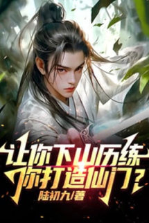 Để Ngươi Xuống Núi Lịch Lãm, Ngươi Chế Tạo Tiên Môn? Để Ngươi Xuống Núi Lịch Lãm, Ngươi Chế Tạo Tiên Môn?