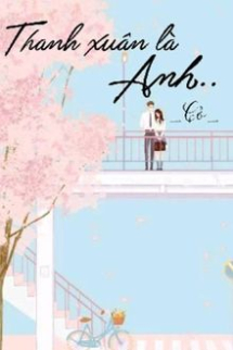 Thanh Xuân Là Anh Thanh Xuân Là Anh