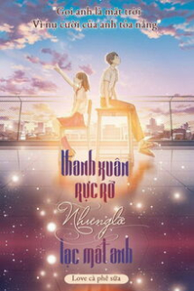 Thanh Xuân Rực Rỡ Nhưng Lỡ Lạc Mất Anh Thanh Xuân Rực Rỡ Nhưng Lỡ Lạc Mất Anh