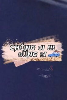 Chồng Ơi, Đừng Đi Chồng Ơi, Đừng Đi
