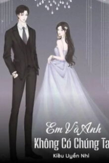Em Và Anh Không Có Chúng Ta Em Và Anh Không Có Chúng Ta