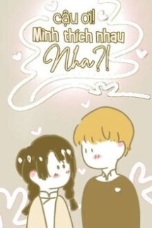 Cậu Ơi! Mình Thích Nhau Nha Cậu Ơi! Mình Thích Nhau Nha