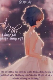 Ái Nhĩ: Tổng Tài Nghiện Sủng Vợ! Ái Nhĩ: Tổng Tài Nghiện Sủng Vợ!