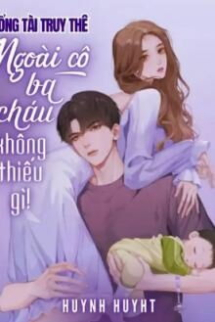 Tổng Tài Truy Thê: Ngoài Cô, Ba Cháu Không Thiếu Gì Tổng Tài Truy Thê: Ngoài Cô, Ba Cháu Không Thiếu Gì