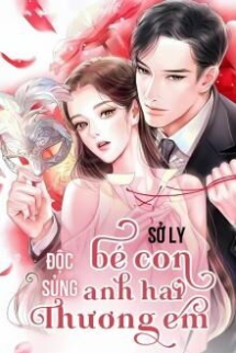 Độc Sủng - Bé Con, Anh Hai Thương Em Độc Sủng - Bé Con, Anh Hai Thương Em