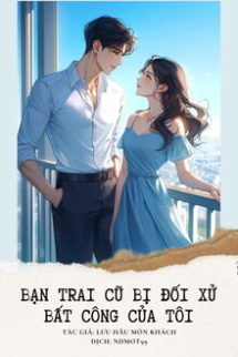 Bạn Trai Cũ Bị Đối Xử Bất Công Của Tôi Bạn Trai Cũ Bị Đối Xử Bất Công Của Tôi